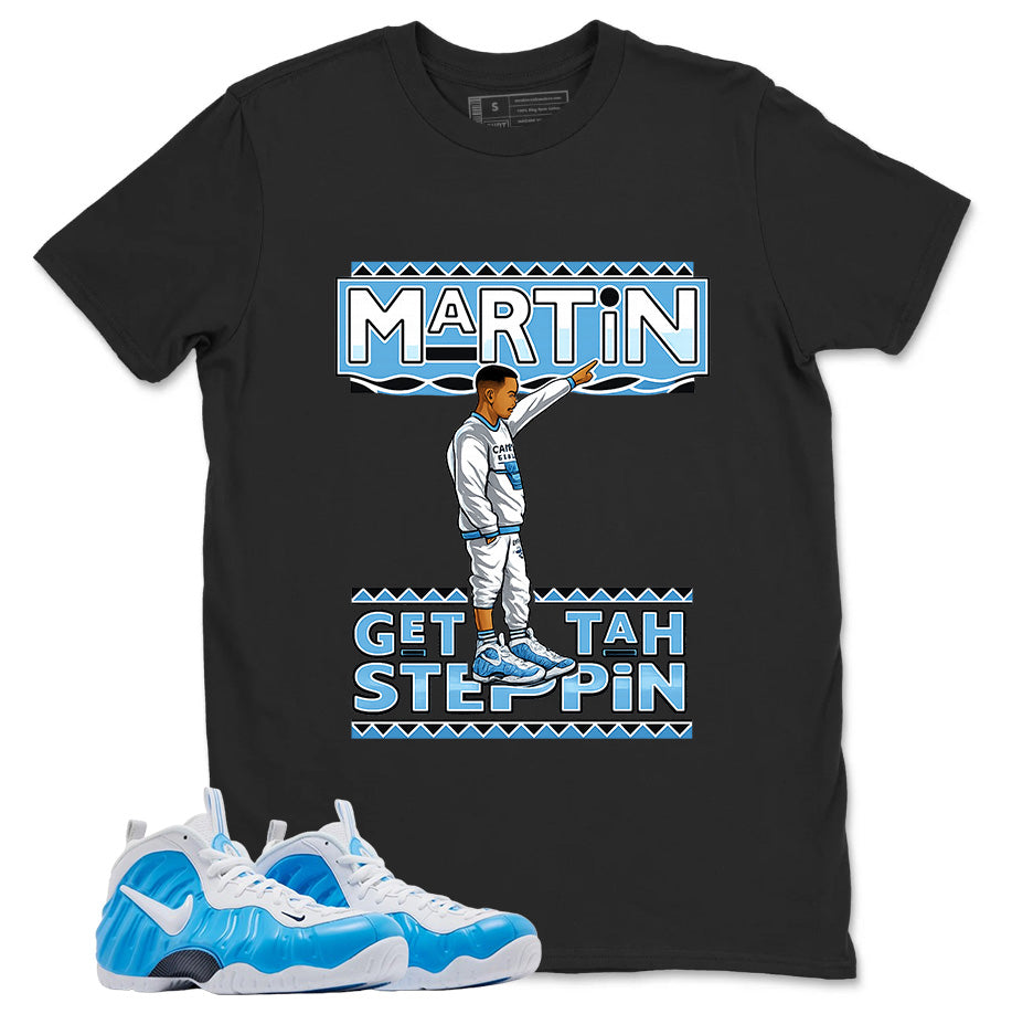 Martin Get Tah Steppin Graphic Tee - Shirt to Match Air Foamposite Pro University Blue