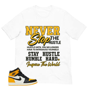 Never Stop The Hustle Shirt - Match Air Jordan 1 Yellow Toe