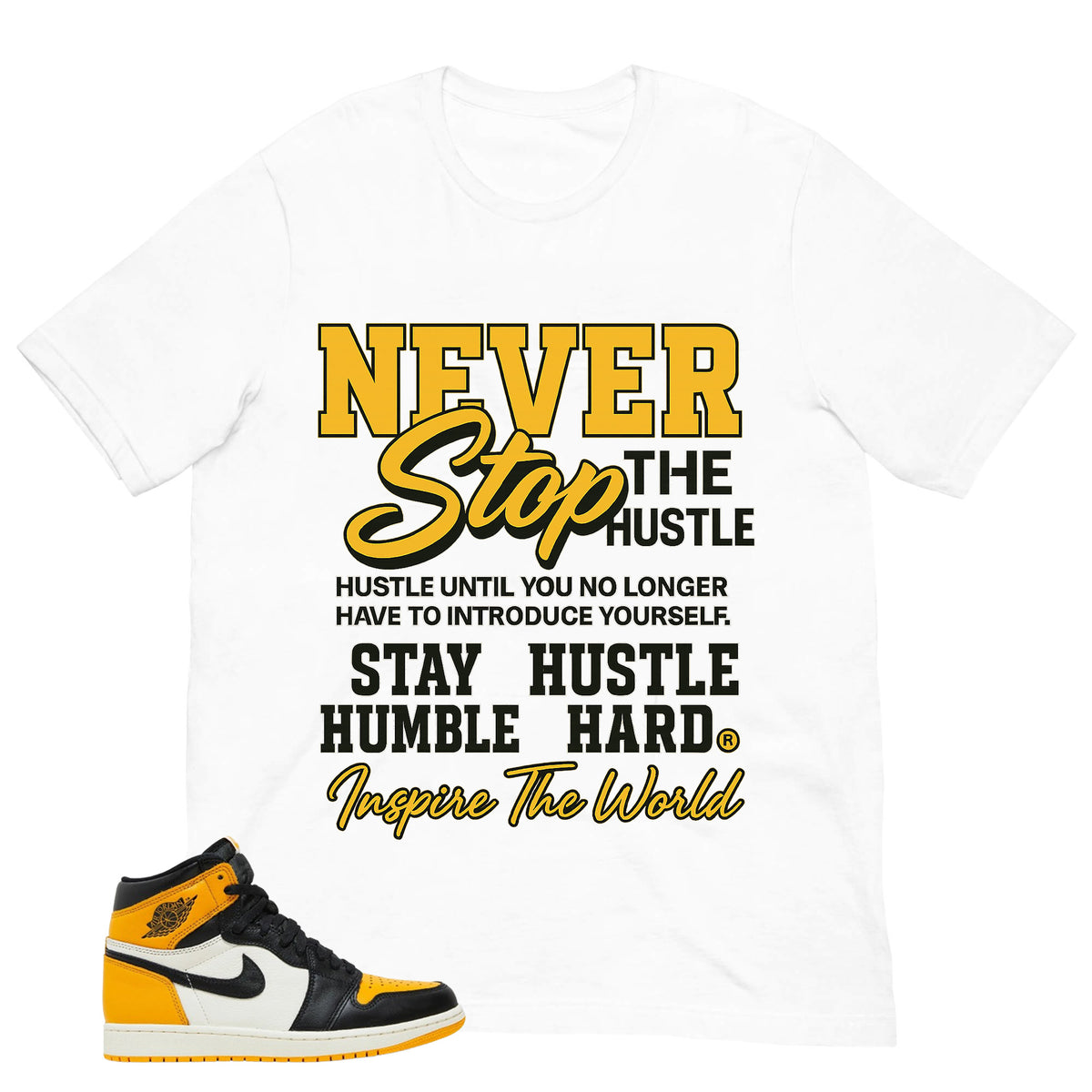 Never Stop The Hustle Shirt - Match Air Jordan 1 Yellow Toe