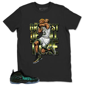The Greatest Of All Time Shirt - Match Air Foamposite Pro Pine Green