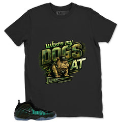 Where My Dogs At Shirt - Match Air Foamposite Pro Pine Green