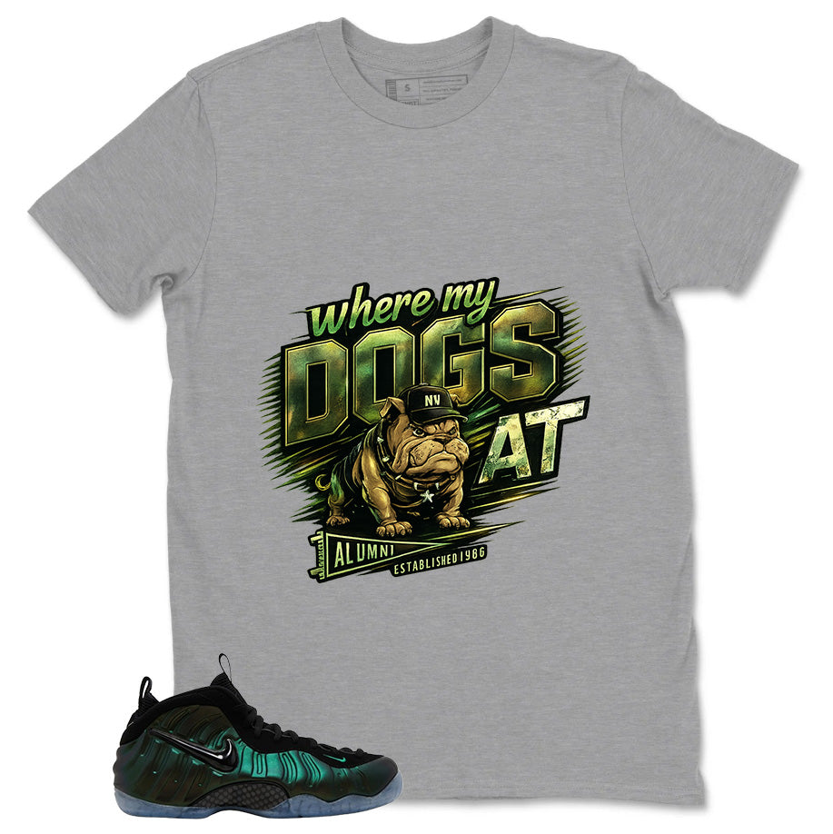 Where My Dogs At Shirt - Match Air Foamposite Pro Pine Green
