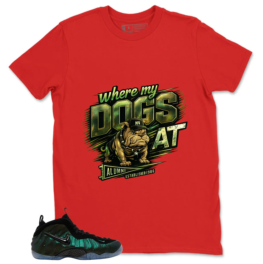 Where My Dogs At Shirt - Match Air Foamposite Pro Pine Green
