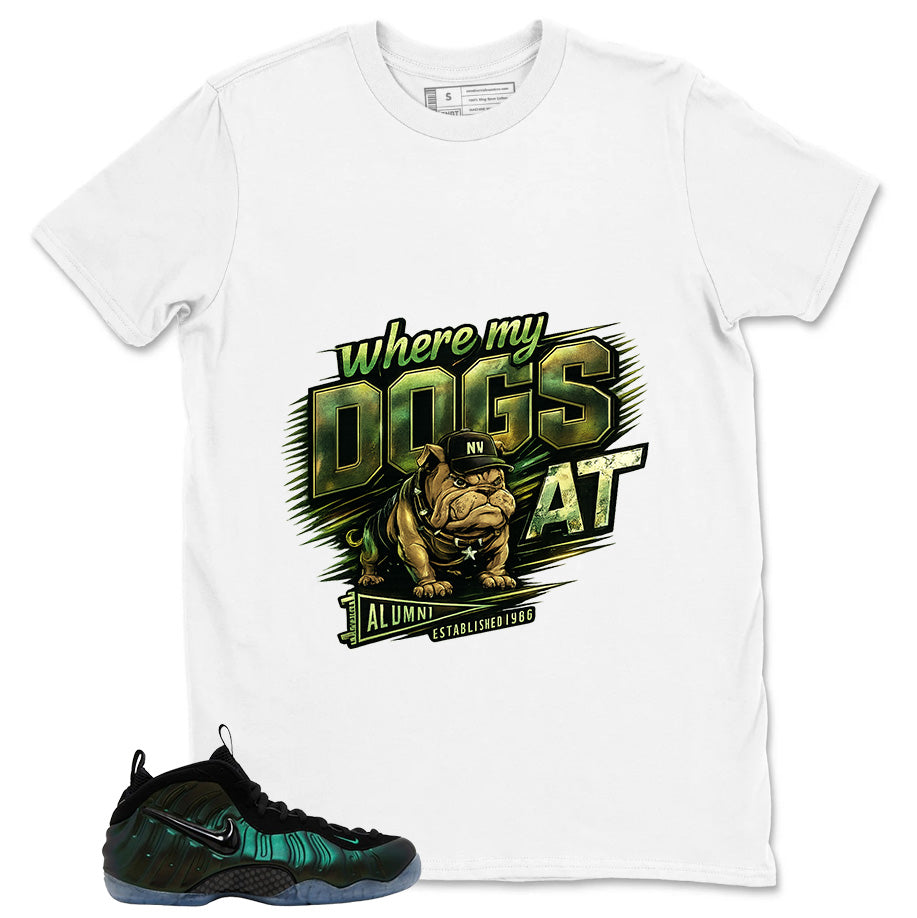 Where My Dogs At Shirt - Match Air Foamposite Pro Pine Green
