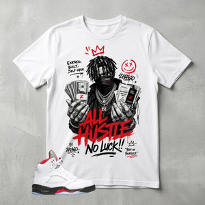 White Fire Red 5s Zadago Shirt All Hustle No Luck Graphic