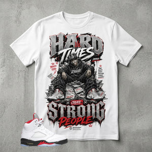 White Fire Red 5s Zadago Shirt Hard Time Create Strong People Graphic