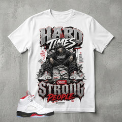 White Fire Red 5s Zadago Shirt Hard Time Create Strong People Graphic