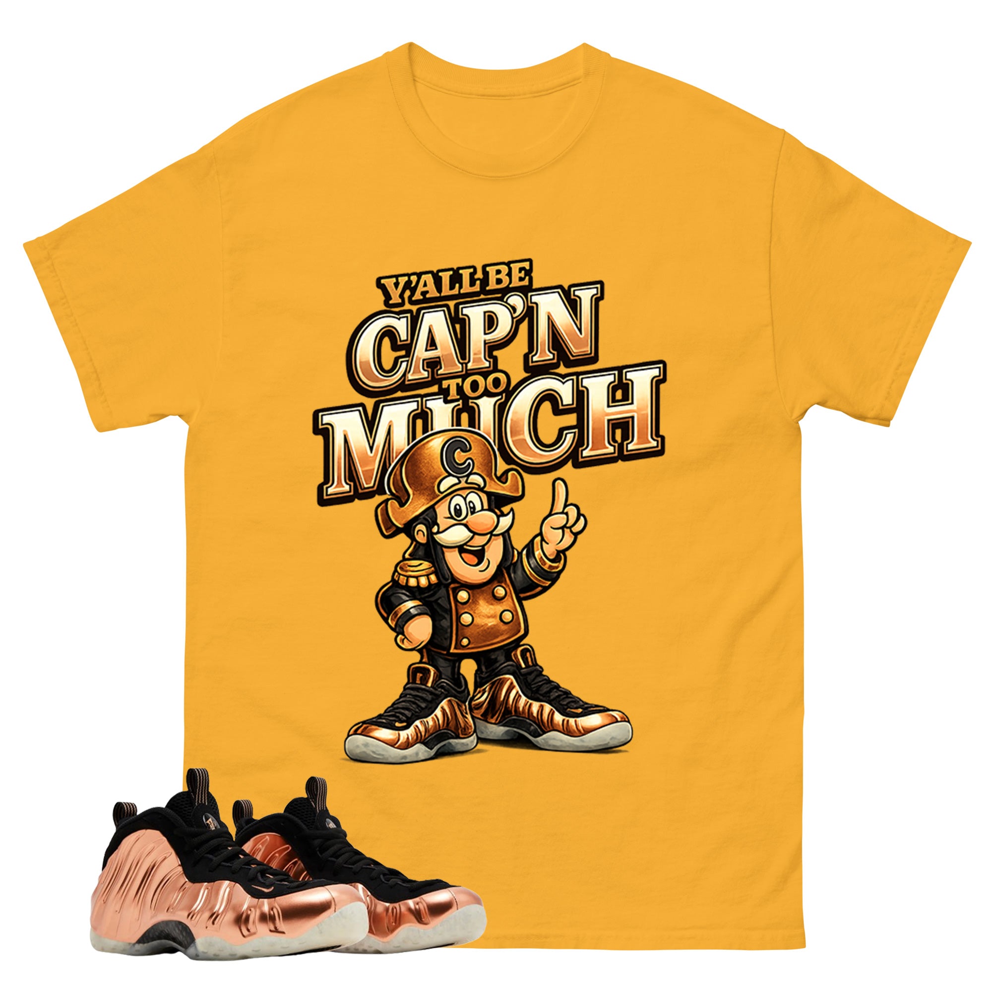 Y'all Be Cap'n Too Much Graphic Tee, Shirt to Match Air Foamposite One Copper, Air Foamposite Unisex Black Shirt