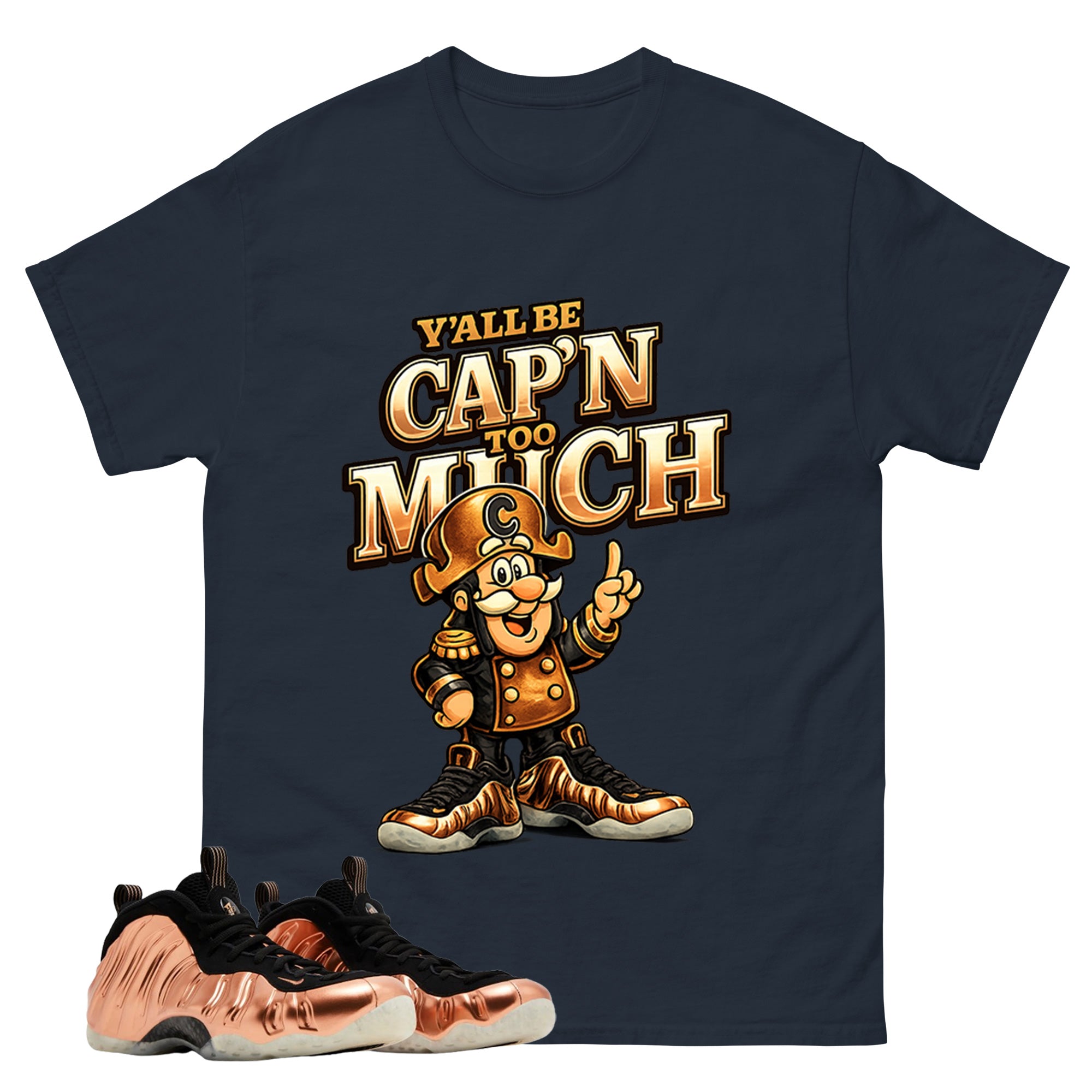 Y'all Be Cap'n Too Much Graphic Tee, Shirt to Match Air Foamposite One Copper, Air Foamposite Unisex Black Shirt