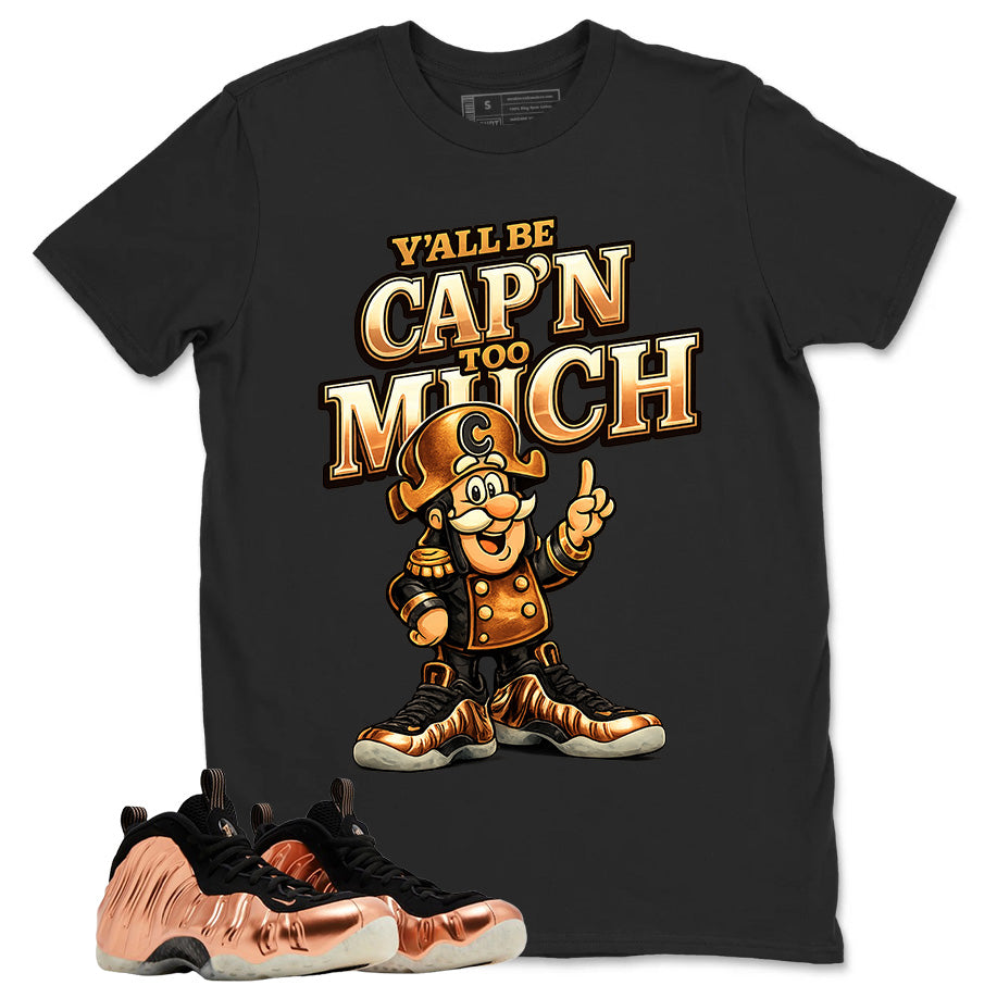 Y'all Be Cap'n Too Much Graphic Tee, Shirt to Match Air Foamposite One Copper, Air Foamposite Unisex Black Shirt