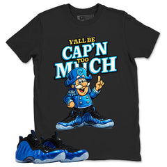 Y'all Be Cap'n Too Much Shirt - Match Air Foamposite One Royal